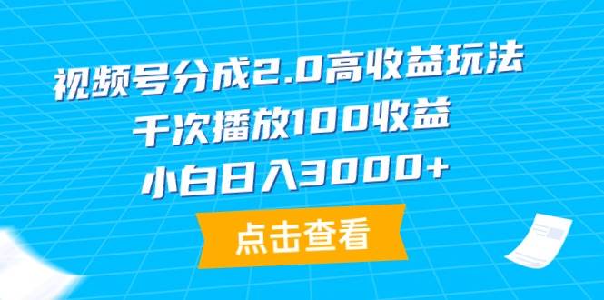 视频号分成2.0高收益玩法，千次播放100收益，小白日入3000+-枫叶微课堂