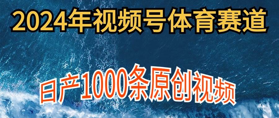 2024年体育赛道视频号，新手轻松操作， 日产1000条原创视频,多账号多撸分成-枫叶微课堂