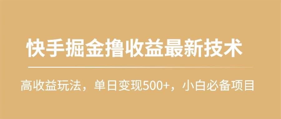 快手掘金撸收益最新技术，高收益玩法，单日变现500+，小白必备项目-枫叶微课堂