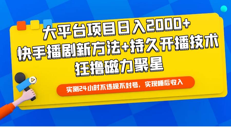 大平台项目日入2000+，快手播剧新方法+持久开播技术，狂撸磁力聚星-枫叶微课堂