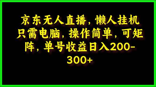 京东无人直播，电脑挂机，操作简单，懒人专属，可矩阵操作 单号日入200-300-枫叶微课堂
