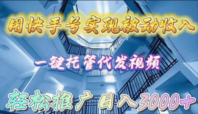 用快手号实现被动收入，一键托管代发视频，轻松推广日入3000+-枫叶微课堂