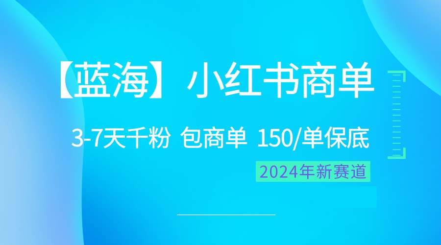 2024蓝海项目【小红书商单】超级简单，快速千粉，最强蓝海，百分百赚钱-枫叶微课堂