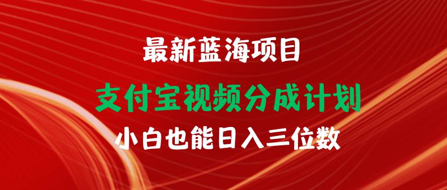 最新蓝海项目 支付宝视频频分成计划 小白也能日入三位数-枫叶微课堂