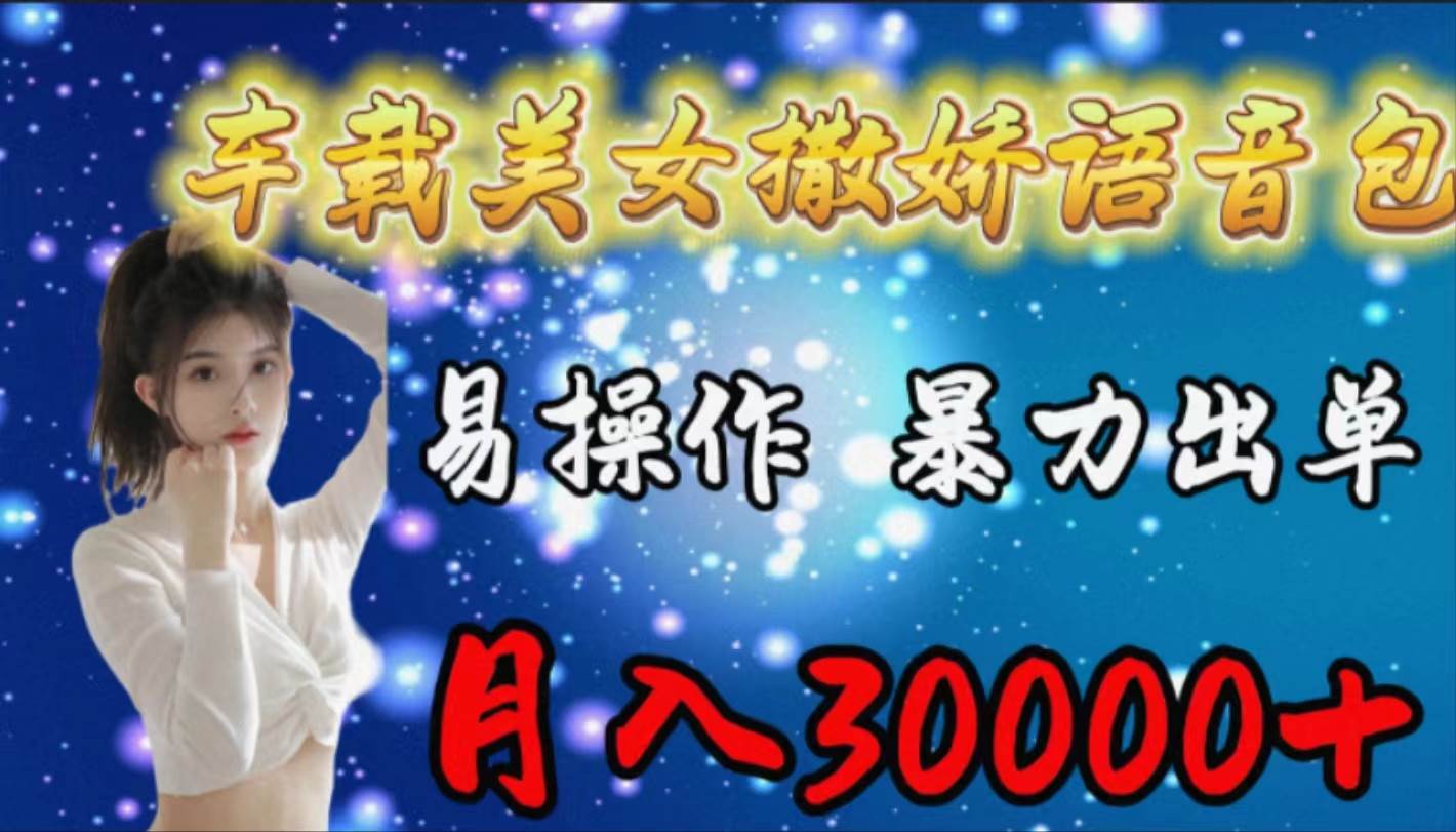 车载女生撒娇语音包，易操作，暴力出单，月入30000+-枫叶微课堂
