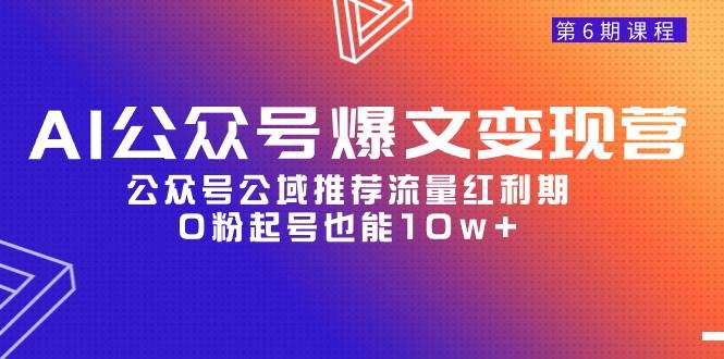 AI公众号爆文-变现营06期，公众号公域推荐流量红利期，0粉起号也能10w+-枫叶微课堂