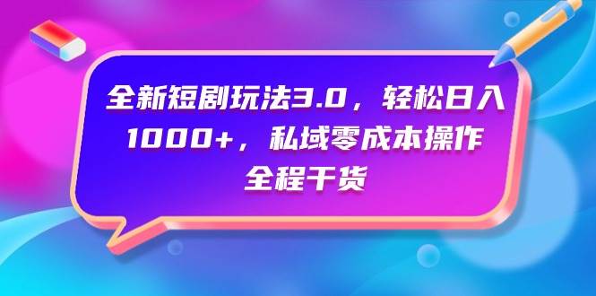 全新短剧玩法3.0，轻松日入1000+，私域零成本操作，全程干货-枫叶微课堂