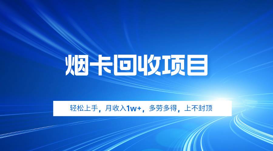 烟卡回收项目，轻松上手，月收入1w+,多劳多得，上不封顶-枫叶微课堂