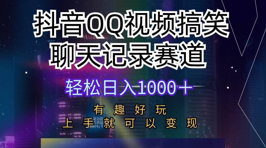 抖音QQ视频搞笑聊天记录赛道 有趣好玩 新手上手就可以变现 轻松日入1000＋-枫叶微课堂