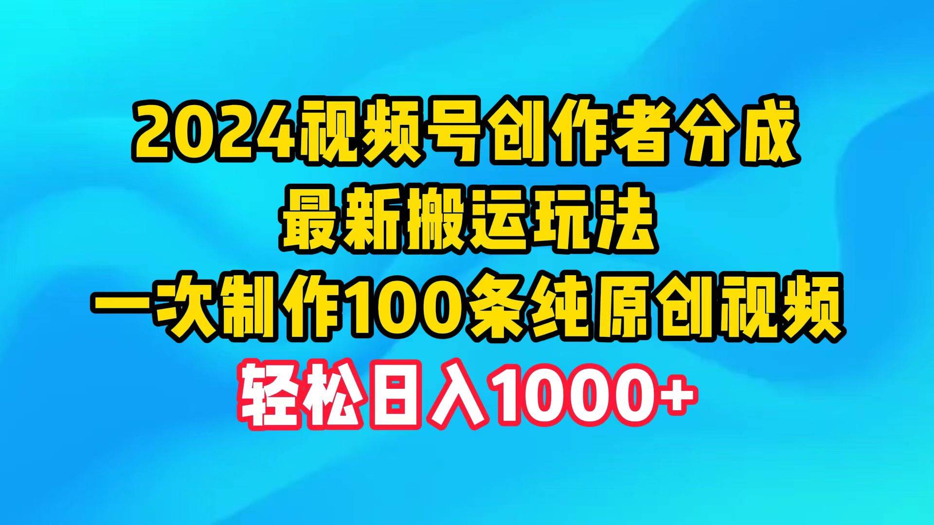 2024视频号创作者分成，最新搬运玩法，一次制作100条纯原创视频，日入1000+-枫叶微课堂