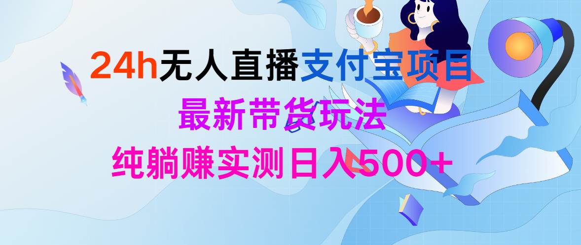 24h无人直播支付宝项目，最新带货玩法，纯躺赚实测日入500+-枫叶微课堂