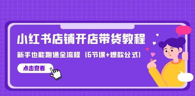 最新小红书店铺开店带货教程，新手也能跑通全流程（6节课+爆款公式）-枫叶微课堂