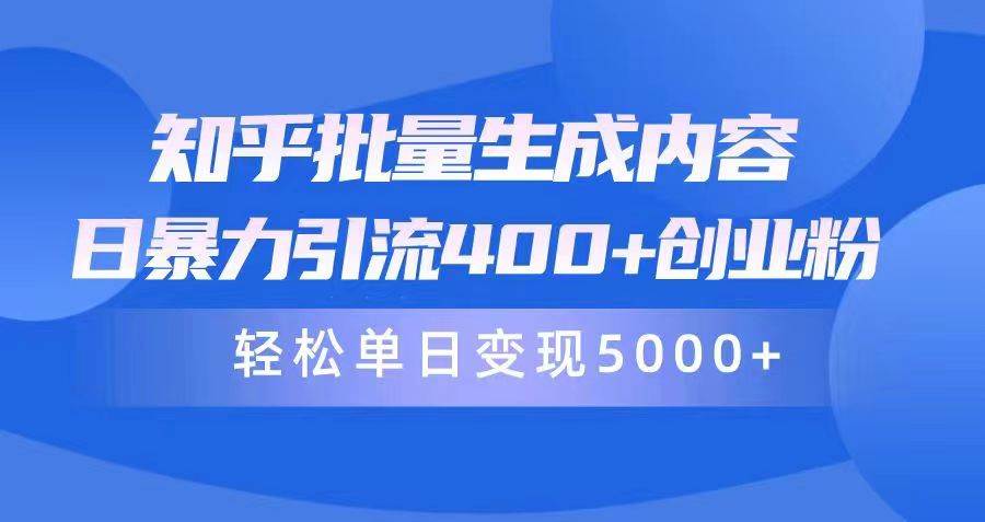 知乎批量生成内容，日暴力引流400+创业粉，轻松单日变现5000+-枫叶微课堂