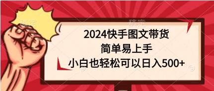 2024快手图文带货，简单易上手，小白也轻松可以日入500+-枫叶微课堂