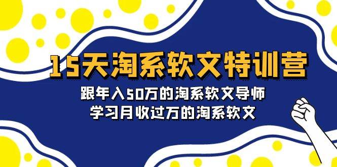 15天-淘系软文特训营：跟年入50万的淘系软文导师，学习月收过万的淘系软文-枫叶微课堂