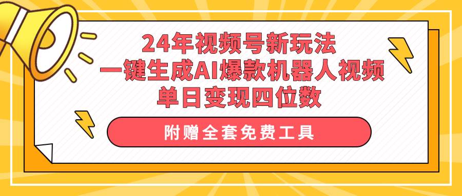 24年视频号新玩法 一键生成AI爆款机器人视频，单日轻松变现四位数-枫叶微课堂