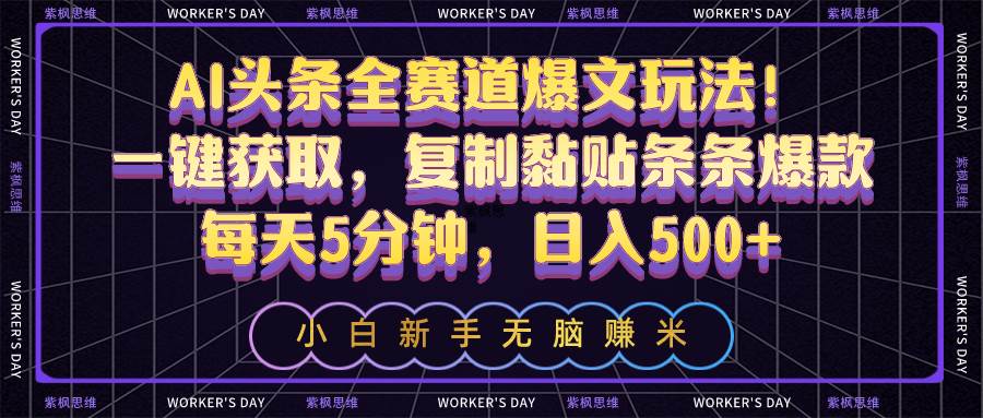 AI头条全赛道爆文玩法！一键获取，复制黏贴条条爆款，每天5分钟，日入500+-枫叶微课堂