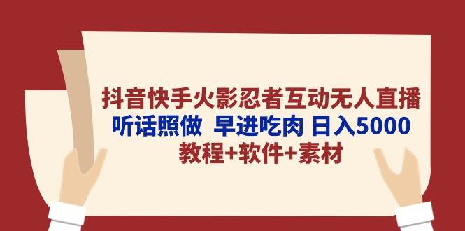 抖音快手火影忍者互动无人直播 听话照做  早进吃肉 日入5000+教程+软件…-枫叶微课堂