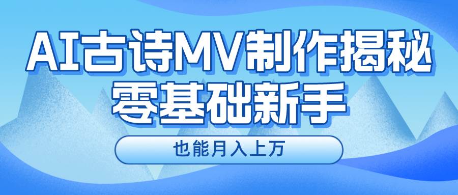 新手必看，利用AI制作古诗MV，快速实现月入上万-枫叶微课堂
