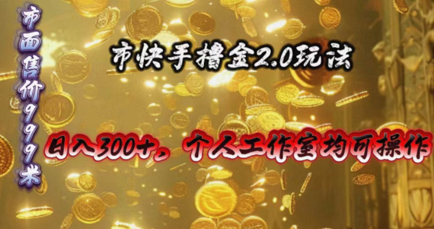快手掘金2.0玩法，日入300+，个人工作室均可操作-枫叶微课堂