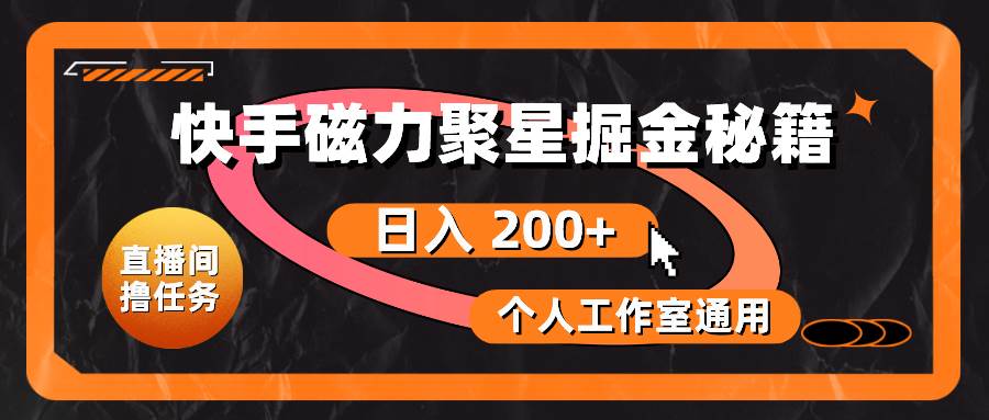 快手磁力聚星掘金秘籍，日入 200+，个人工作室通用-枫叶微课堂