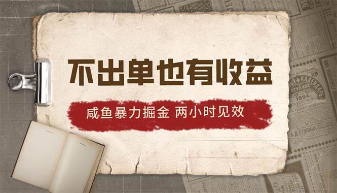 2024咸鱼暴力掘金，不出单也有收益，两小时见效，当天突破500+-枫叶微课堂