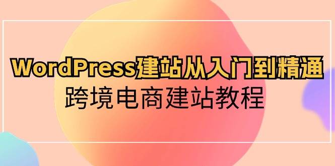 WordPress建站从入门到精通，跨境电商建站教程-枫叶微课堂