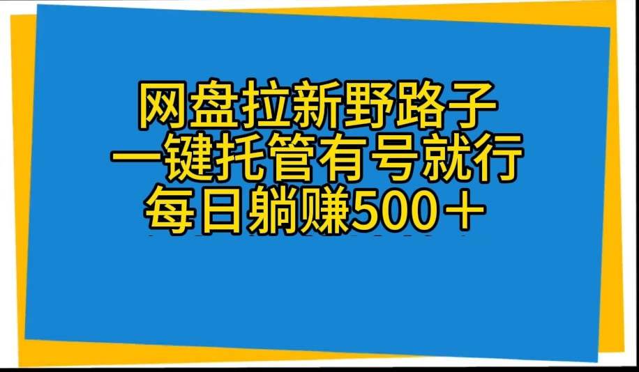 网盘拉新野路子，一键托管有号就行，全自动代发视频，每日躺赚500＋-枫叶微课堂