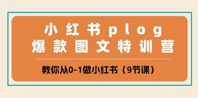 小红书 plog爆款图文特训营，教你从0-1做小红书（9节课）-枫叶微课堂