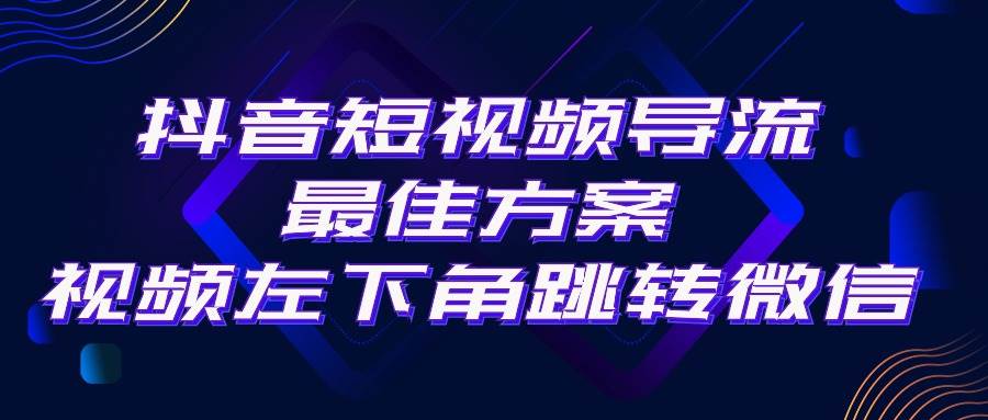 抖音短视频引流导流最佳方案，视频左下角跳转微信，外面500一单，利润200+-枫叶微课堂