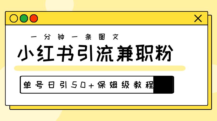 爆粉秘籍！30s一个作品，小红书图文引流高质量兼职粉，单号日引50+-枫叶微课堂