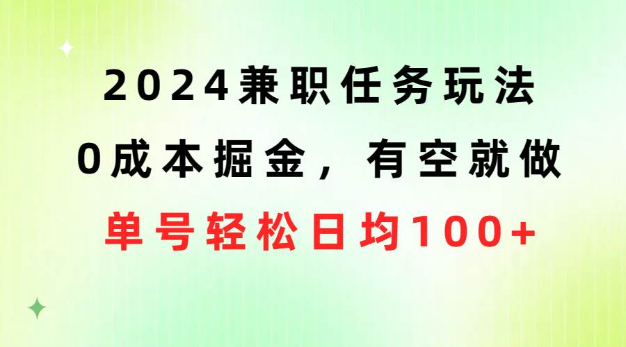 2024兼职任务玩法 0成本掘金，有空就做 单号轻松日均100+-枫叶微课堂