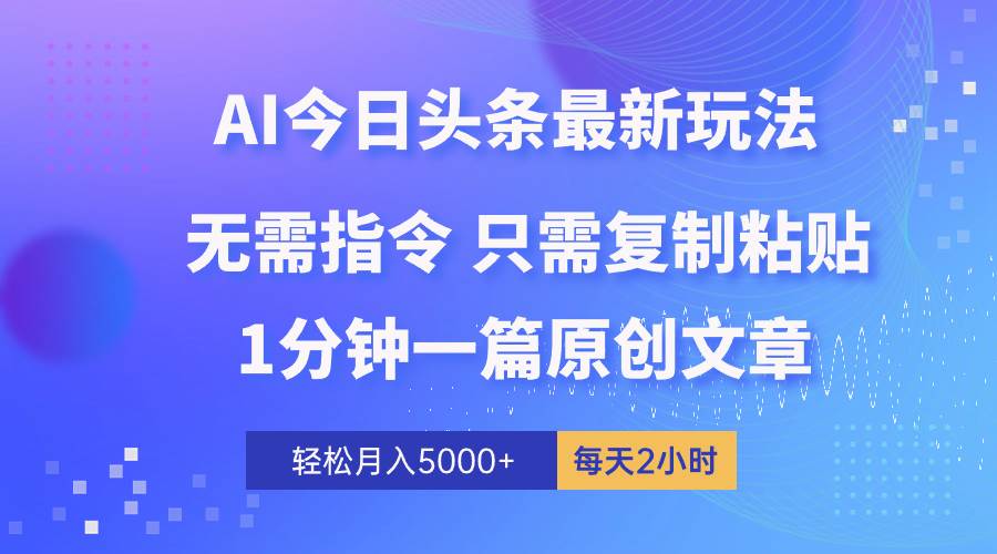 AI头条最新玩法 1分钟一篇 100%过原创 无脑复制粘贴 轻松月入5000+ 每…-枫叶微课堂