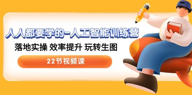 人人都要学的-人工智能训练营，落地实操 效率提升 玩转生图 (22节视频课)-枫叶微课堂