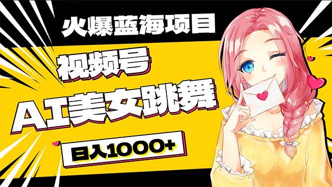 必入蓝海项目，AI美女跳舞视频号 零门槛、零投入，日入1000+-枫叶微课堂