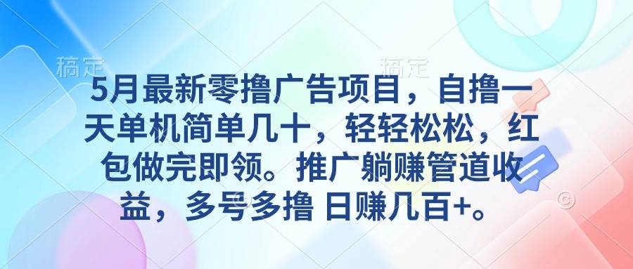 5月最新零撸广告项目，自撸一天单机几十，推广躺赚管道收益，日入几百+-枫叶微课堂