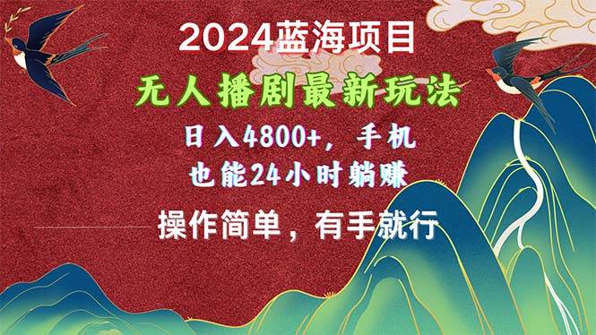 2024蓝海项目，无人播剧最新玩法，日入4800+，手机也能操作简单有手就行-枫叶微课堂