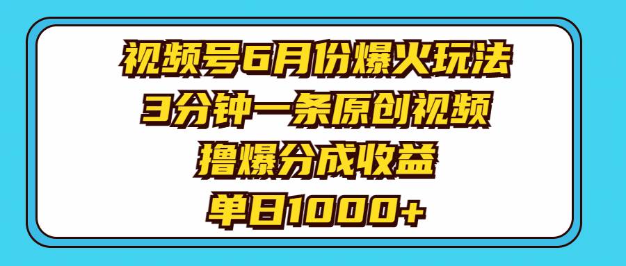 视频号6月份爆火玩法，3分钟一条原创视频，撸爆分成收益，单日1000+-枫叶微课堂