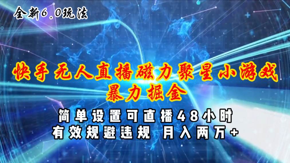 全新6.0快手无人直播，磁力聚星小游戏暴力项目，简单设置，直播48小时…-枫叶微课堂