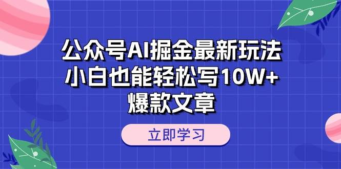 公众号AI掘金最新玩法，小白也能轻松写10W+爆款文章-枫叶微课堂