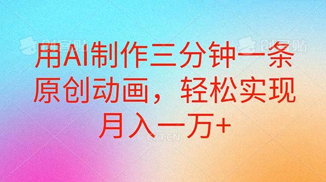 用AI制作三分钟一条原创动画，轻松实现月入一万+-枫叶微课堂