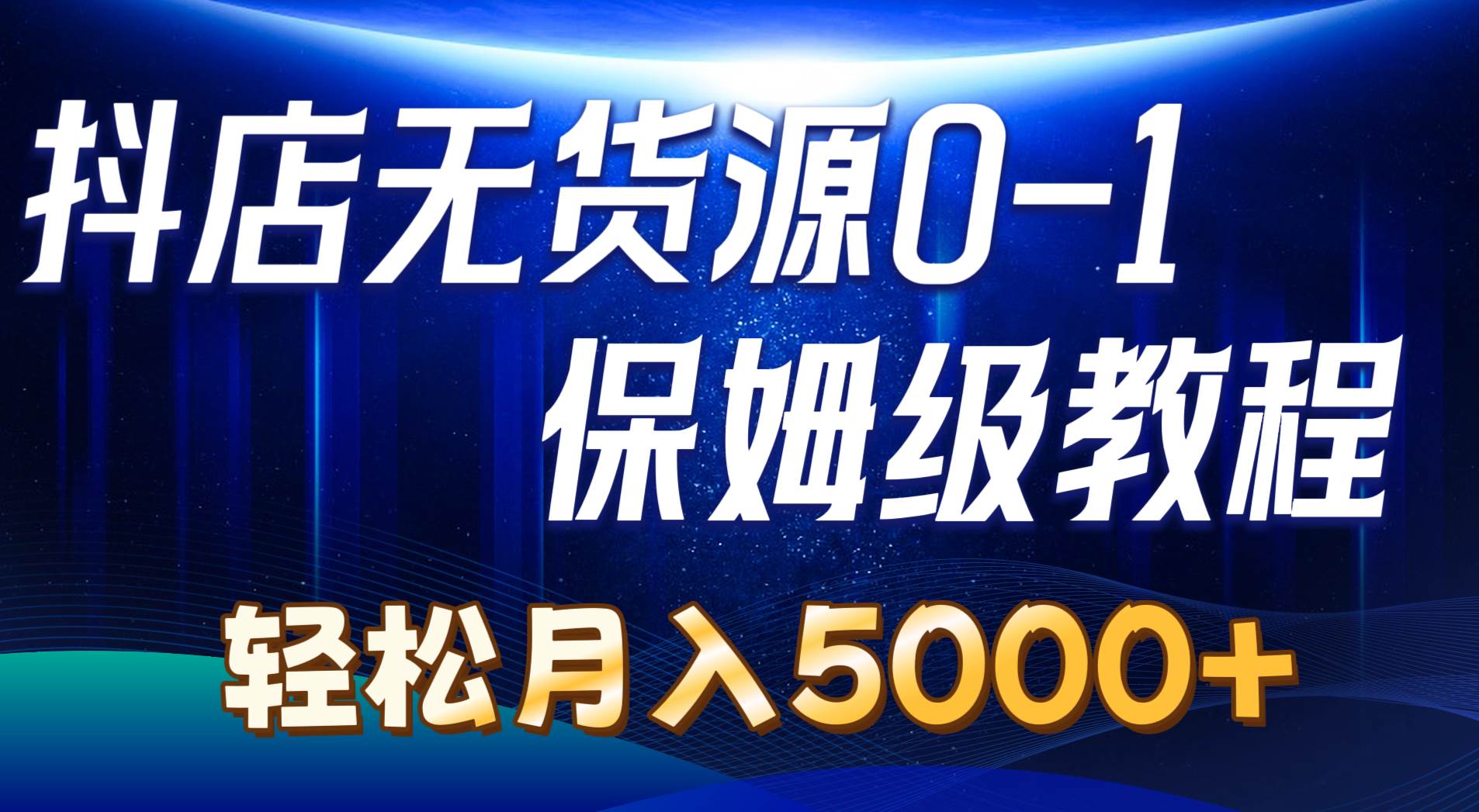 抖店无货源0到1详细实操教程：轻松月入5000+（7节）-枫叶微课堂