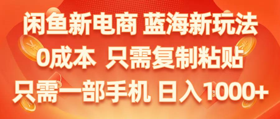 闲鱼新电商,蓝海新玩法,0成本,只需复制粘贴,小白轻松上手,只需一部手机…-枫叶微课堂