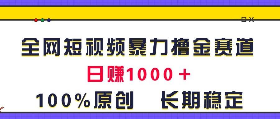 全网短视频暴力撸金赛道，日入1000＋！原创玩法，长期稳定-枫叶微课堂