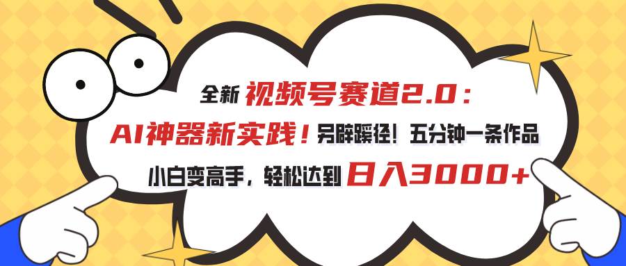 视频号赛道2.0：AI神器新实践！另辟蹊径！五分钟一条作品，小白变高手…-枫叶微课堂