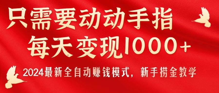 只需要动动手指，每天变现1000+，2024最新全自动赚钱模式，新手捞金教学！-枫叶微课堂