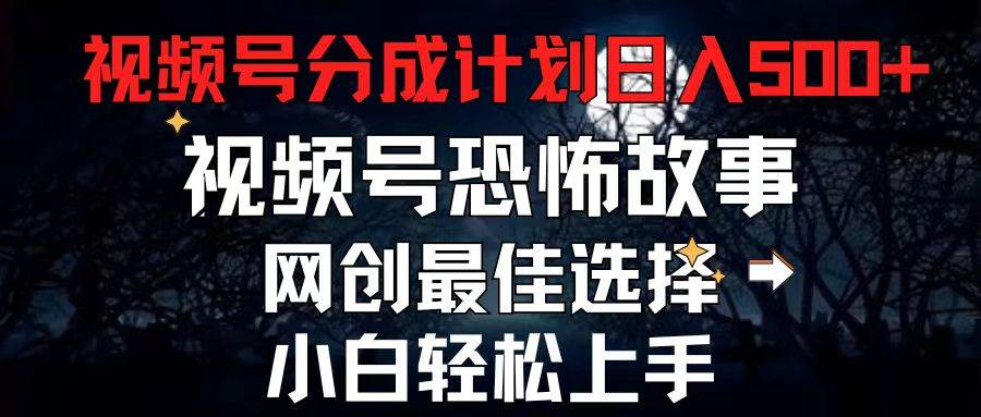 2024最新视频号分成计划，每天5分钟轻松月入500+，恐怖故事赛道,-枫叶微课堂