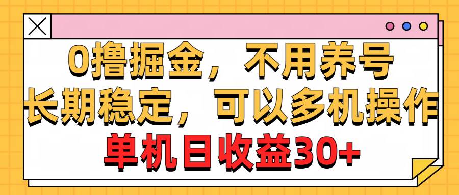 0撸掘金，不用养号，长期稳定，可以多机操作，单机日收益30+-枫叶微课堂