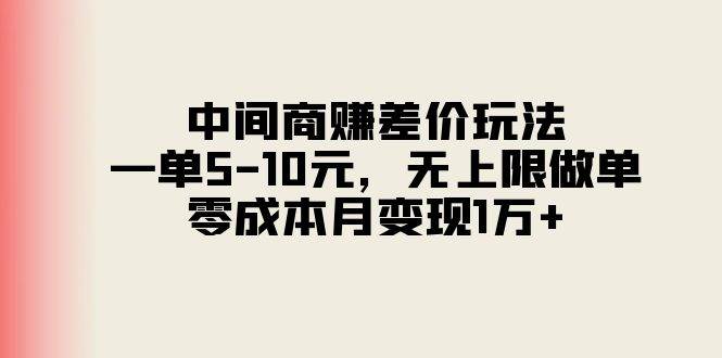 中间商赚差价玩法，一单5-10元，无上限做单，零成本月变现1万+-枫叶微课堂