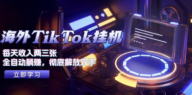 海外TikTok挂机，每天收入两三张，全自动躺赚，彻底 解放双手！-枫叶微课堂